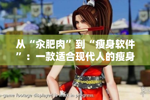 從“汆肥肉”到“瘦身軟件”：一款適合現(xiàn)代人的瘦身利器