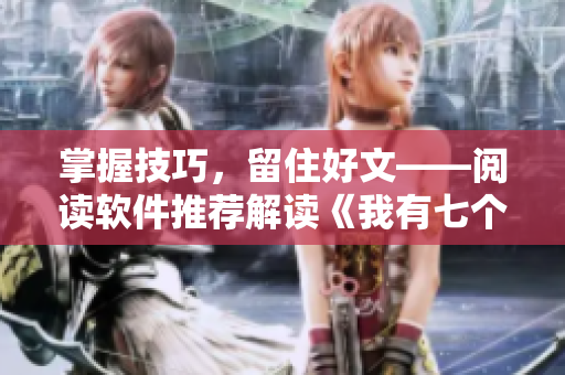 掌握技巧，留住好文——閱讀軟件推薦解讀《我有七個干媽》小說全集