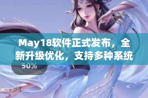 May18軟件正式發(fā)布，全新升級(jí)優(yōu)化，支持多種系統(tǒng)平臺(tái)