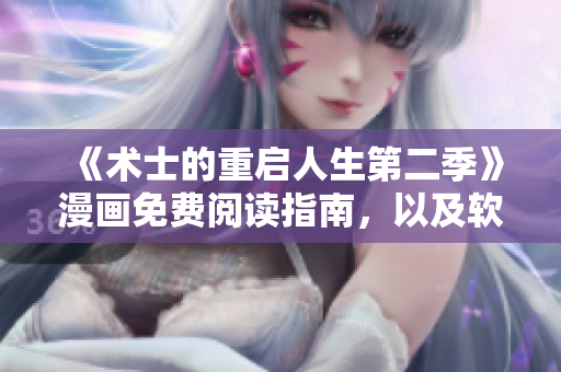 《術(shù)士的重啟人生第二季》漫畫(huà)免費(fèi)閱讀指南，以及軟件推薦