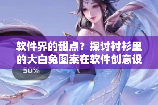 軟件界的甜點(diǎn)？探討襯衫里的大白兔圖案在軟件創(chuàng)意設(shè)計(jì)中的應(yīng)用價(jià)值