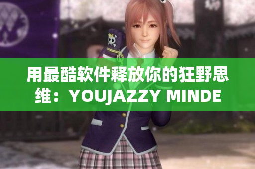 用最酷軟件釋放你的狂野思維：YOUJAZZY MINDE