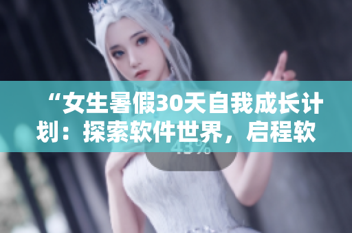 “女生暑假30天自我成長計劃：探索軟件世界，啟程軟件之旅！”