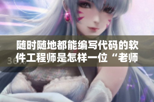 隨時隨地都能編寫代碼的軟件工程師是怎樣一位“老師”？