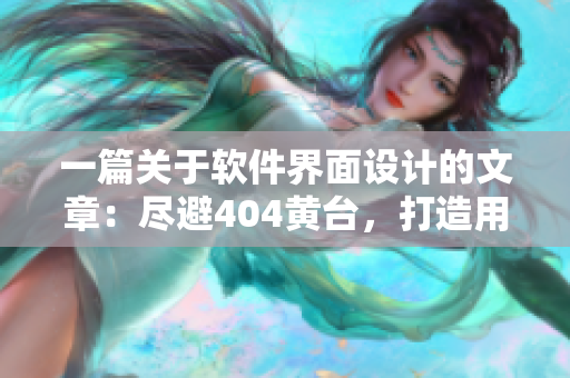 一篇關(guān)于軟件界面設(shè)計(jì)的文章：盡避404黃臺(tái)，打造用戶友好的界面設(shè)計(jì)