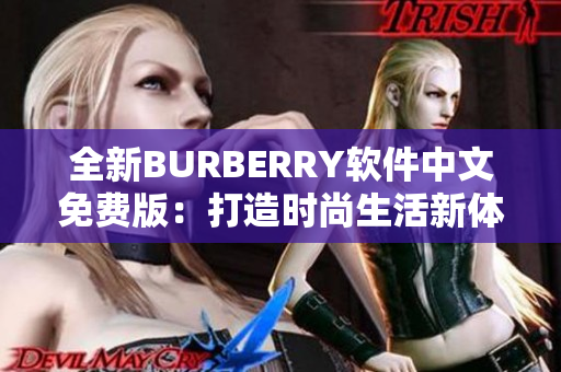 全新BURBERRY軟件中文免費(fèi)版：打造時(shí)尚生活新體驗(yàn)！