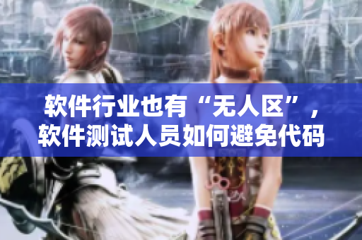 軟件行業(yè)也有“無人區(qū)”，軟件測試人員如何避免代碼SUV？