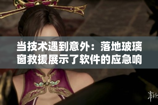 當技術遇到意外：落地玻璃窗救援展示了軟件的應急響應能力！