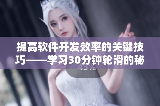 提高軟件開發(fā)效率的關(guān)鍵技巧——學(xué)習(xí)30分鐘輪滑的秘訣