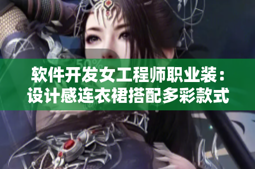 軟件開發(fā)女工程師職業(yè)裝：設(shè)計(jì)感連衣裙搭配多彩款式，兼具時(shí)尚與專業(yè)性