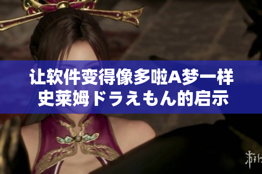 讓軟件變得像多啦A夢(mèng)一樣 史萊姆ドラえもん的啟示錄