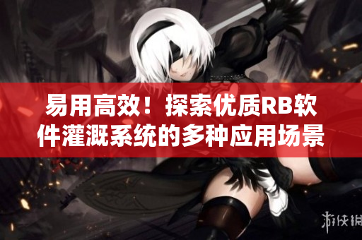 易用高效！探索優(yōu)質(zhì)RB軟件灌溉系統(tǒng)的多種應(yīng)用場景