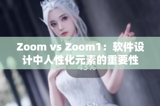 Zoom vs Zoom1：軟件設(shè)計中人性化元素的重要性