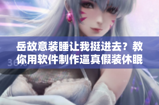 岳故意裝睡讓我挺進去？教你用軟件制作逼真假裝休眠界面！