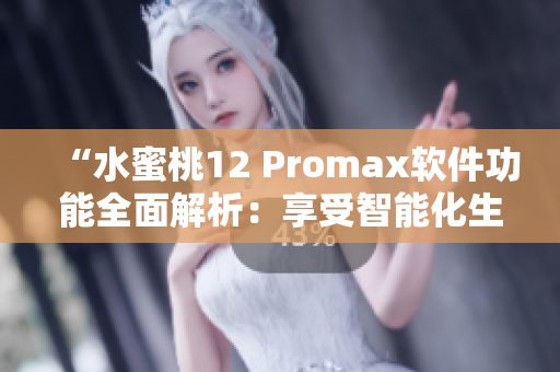 “水蜜桃12 Promax軟件功能全面解析：享受智能化生活！”