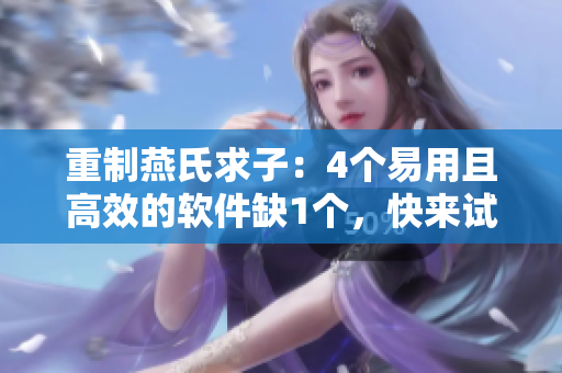 重制燕氏求子：4個(gè)易用且高效的軟件缺1個(gè)，快來試試！