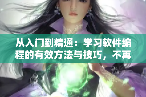 從入門到精通：學習軟件編程的有效方法與技巧，不再困惑！