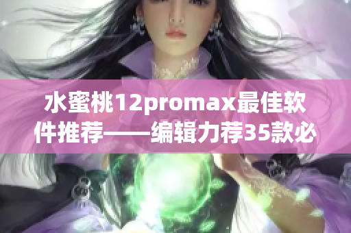 水蜜桃12promax最佳軟件推薦——編輯力薦35款必備軟件！