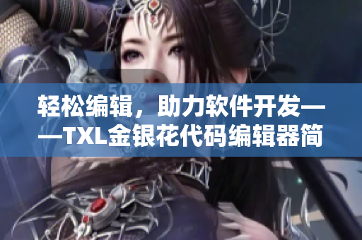 輕松編輯，助力軟件開發(fā)——TXL金銀花代碼編輯器簡介