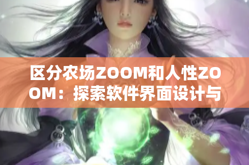 區(qū)分農(nóng)場ZOOM和人性ZOOM：探索軟件界面設(shè)計與用戶心理的差異