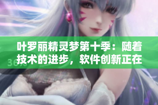 葉羅麗精靈夢第十季：隨著技術(shù)的進步，軟件創(chuàng)新正在演化！