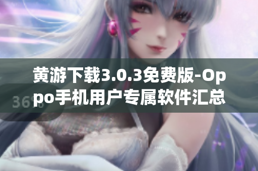 黃游下載3.0.3免費(fèi)版-Oppo手機(jī)用戶專屬軟件匯總