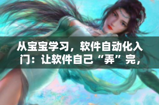 從寶寶學(xué)習(xí)，軟件自動(dòng)化入門：讓軟件自己“弄”完，何其重要！