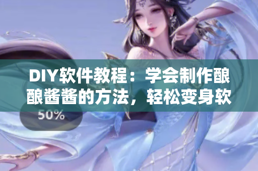 DIY軟件教程：學(xué)會制作釀釀醬醬的方法，輕松變身軟件開發(fā)專家