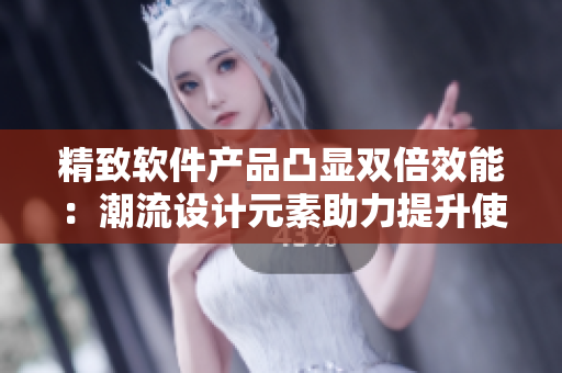 精致軟件產品凸顯雙倍效能：潮流設計元素助力提升使用體驗