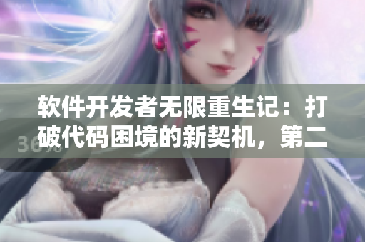 軟件開(kāi)發(fā)者無(wú)限重生記：打破代碼困境的新契機(jī)，第二季！