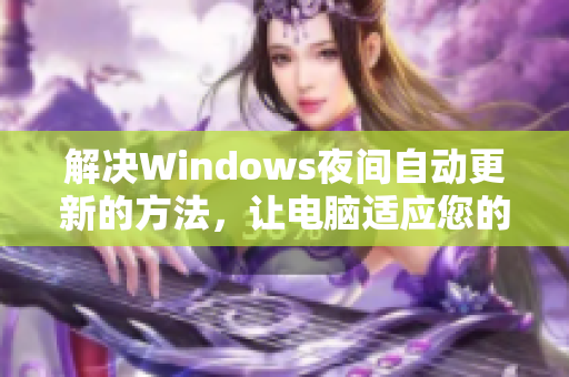 解決Windows夜間自動(dòng)更新的方法，讓電腦適應(yīng)您的作息時(shí)間