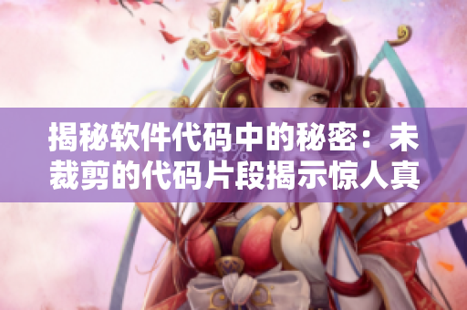 揭秘軟件代碼中的秘密：未裁剪的代碼片段揭示驚人真相！