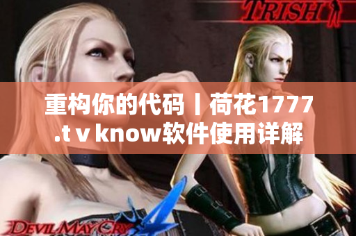 重構(gòu)你的代碼丨荷花1777.tⅴknow軟件使用詳解