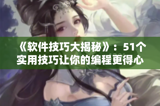 《軟件技巧大揭秘》：51個實用技巧讓你的編程更得心應手！