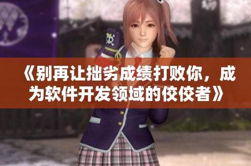 《別再讓拙劣成績打敗你，成為軟件開發(fā)領域的佼佼者》