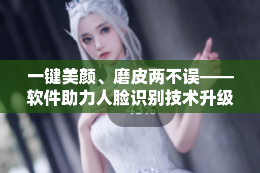 一鍵美顏、磨皮兩不誤——軟件助力人臉識別技術升級