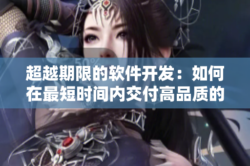 超越期限的軟件開發(fā)：如何在最短時間內交付高品質的產品
