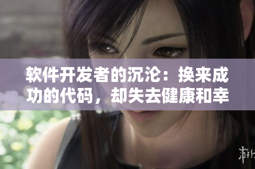 軟件開發(fā)者的沉淪：換來成功的代碼，卻失去健康和幸福