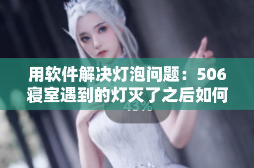 用軟件解決燈泡問(wèn)題：506寢室遇到的燈滅了之后如何快速找到原因與修復(fù)