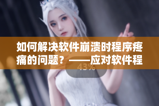 如何解決軟件崩潰時程序疼痛的問題？——應對軟件程序異常的正確方式