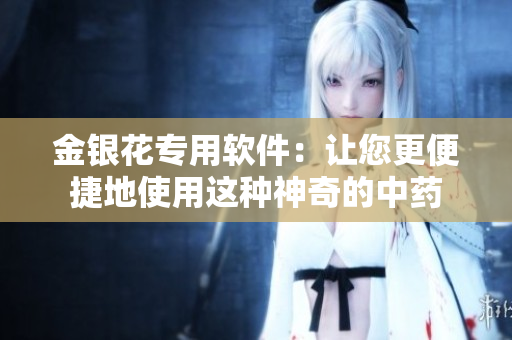 金銀花專用軟件：讓您更便捷地使用這種神奇的中藥