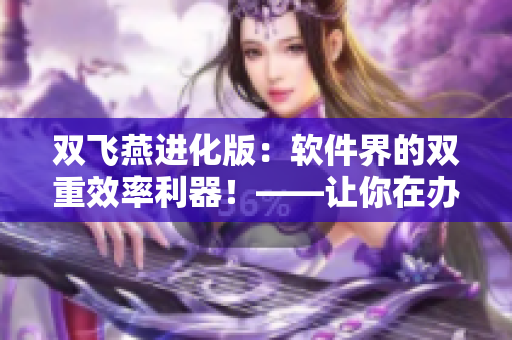 雙飛燕進化版：軟件界的雙重效率利器！——讓你在辦公室事半功倍