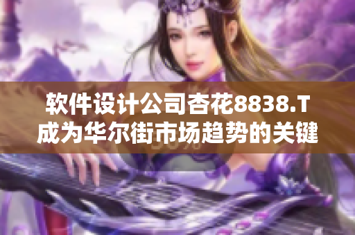 軟件設(shè)計公司杏花8838.T成為華爾街市場趨勢的關(guān)鍵推動者