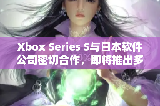Xbox Series S與日本軟件公司密切合作，即將推出多款新游戲