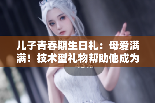 兒子青春期生日禮：母愛滿滿！技術型禮物幫助他成為未來軟件工程師