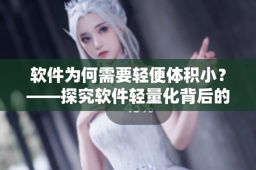 軟件為何需要輕便體積?。俊骄寇浖p量化背后的原因