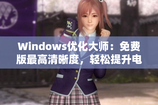 Windows優(yōu)化大師：免費版最高清晰度，輕松提升電腦性能