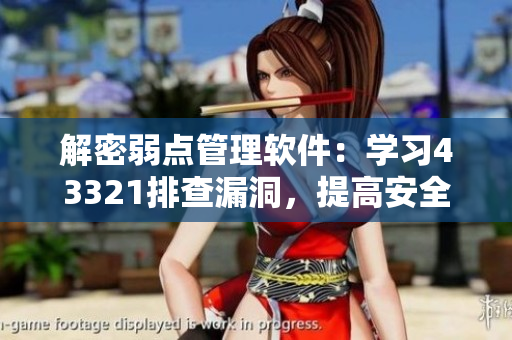 解密弱點(diǎn)管理軟件：學(xué)習(xí)43321排查漏洞，提高安全性