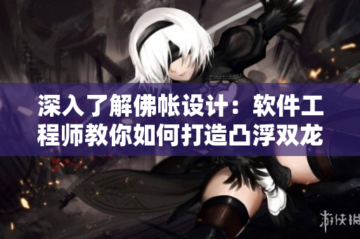 深入了解佛帳設(shè)計(jì)：軟件工程師教你如何打造凸浮雙龍耳帳