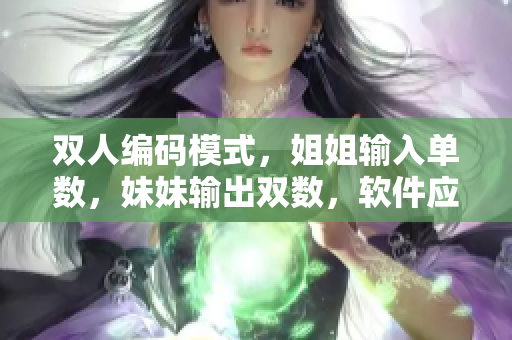 雙人編碼模式，姐姐輸入單數(shù)，妹妹輸出雙數(shù)，軟件應(yīng)用實(shí)例分享